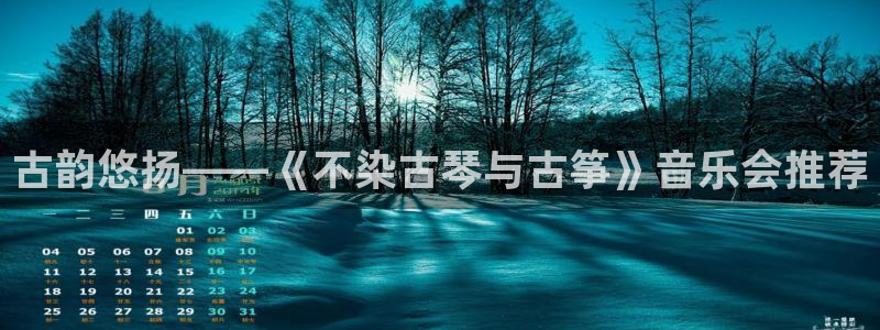 凯发k8国际官网可靠吗：古韵悠扬——《不染古琴与古筝》音乐会